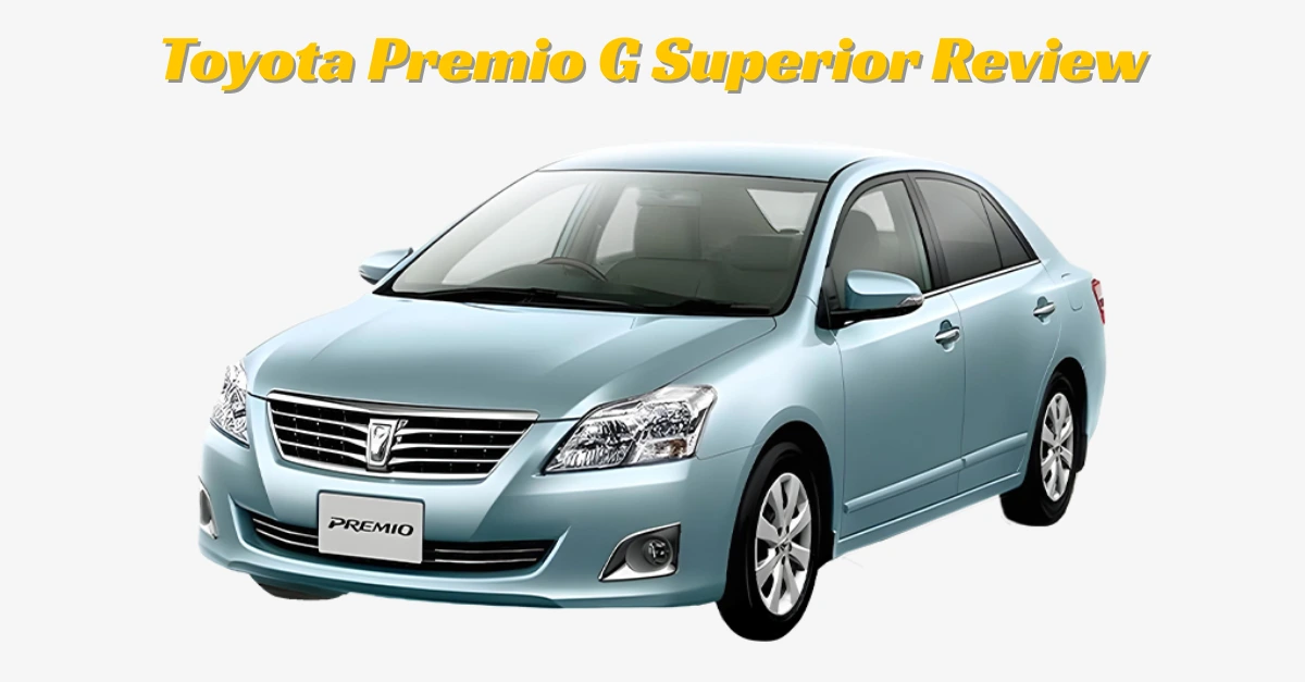 Toyota Premio G Superior Review: Worth the Premium in 2025?
