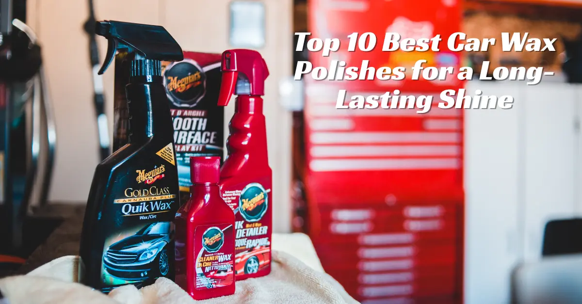 Top 10 Best Car Wax Polishes for a Long-Lasting Shine